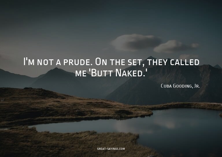 I'm not a prude. On the set, they called me 'Butt Naked