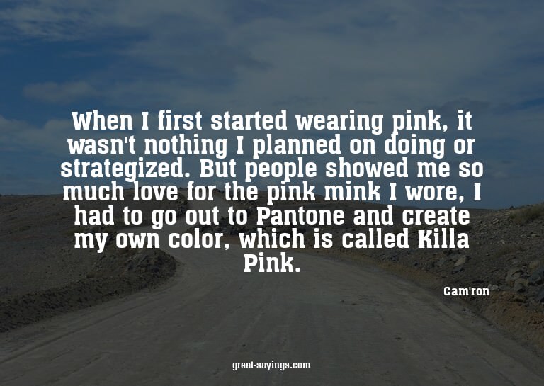 When I first started wearing pink, it wasn't nothing I
