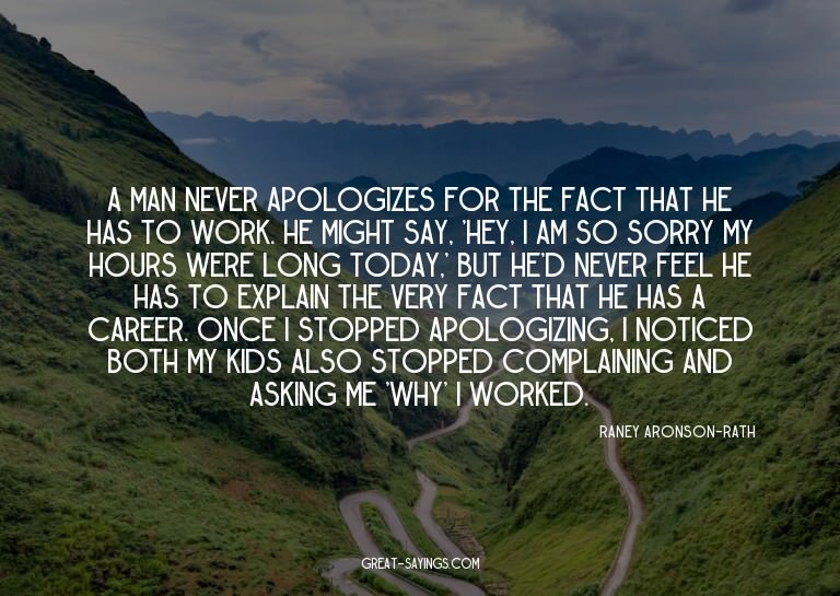 A man never apologizes for the fact that he has to work
