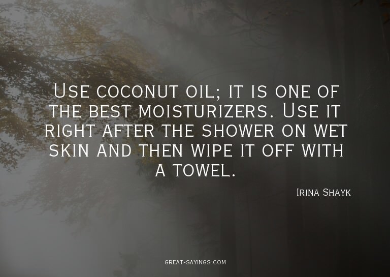 Use coconut oil; it is one of the best moisturizers. Us