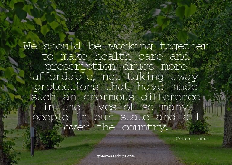 We should be working together to make health care and p