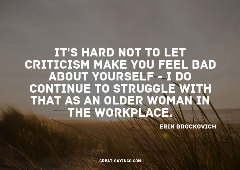 It's hard not to let criticism make you feel bad about