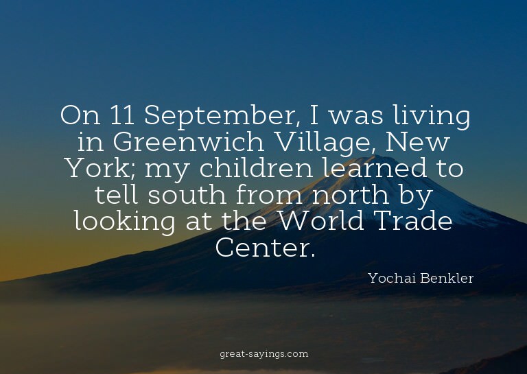 On 11 September, I was living in Greenwich Village, New