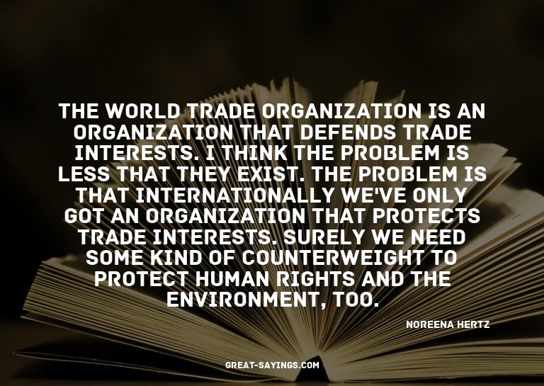 The World Trade Organization is an organization that de