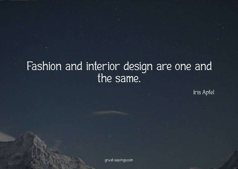 Fashion and interior design are one and the same.


