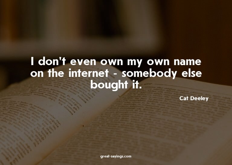 I don't even own my own name on the internet - somebody