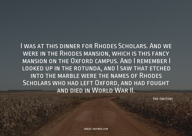 I was at this dinner for Rhodes Scholars. And we were i