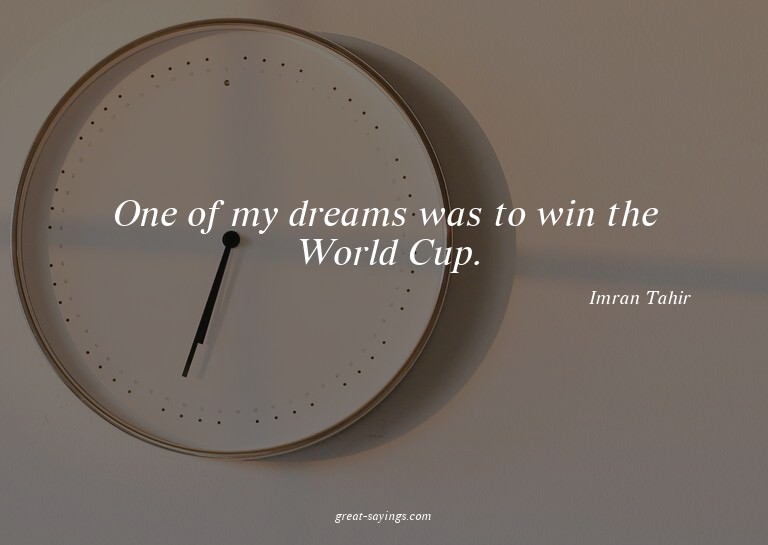 One of my dreams was to win the World Cup.

