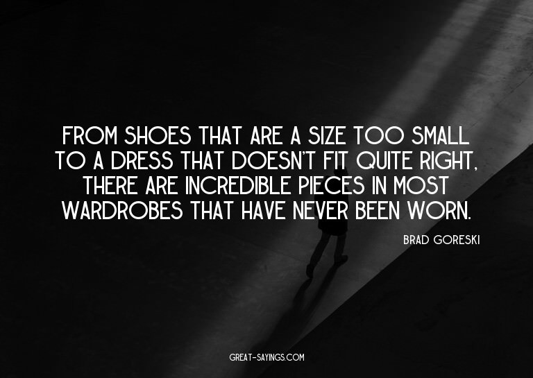 From shoes that are a size too small to a dress that do