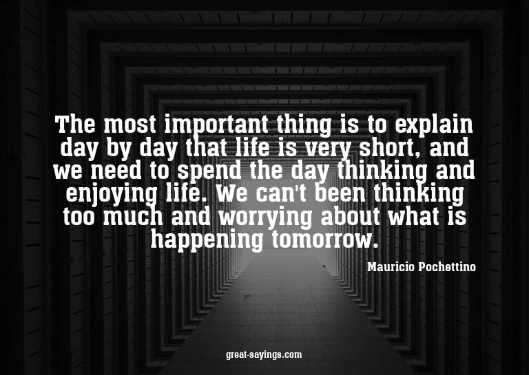 The most important thing is to explain day by day that