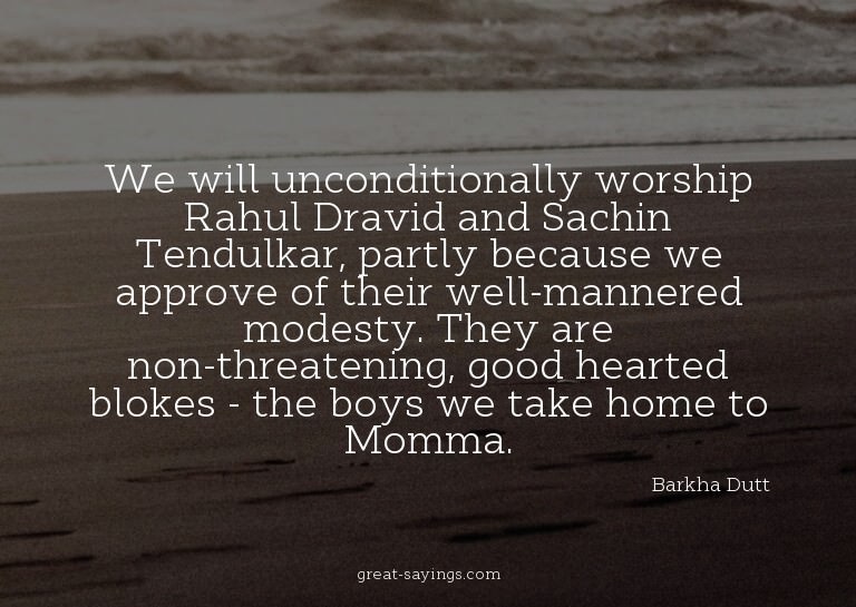 We will unconditionally worship Rahul Dravid and Sachin