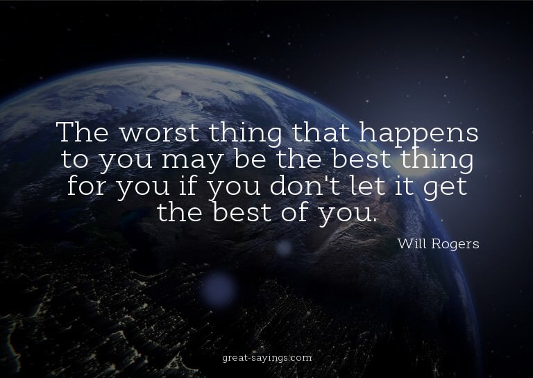 The worst thing that happens to you may be the best thi