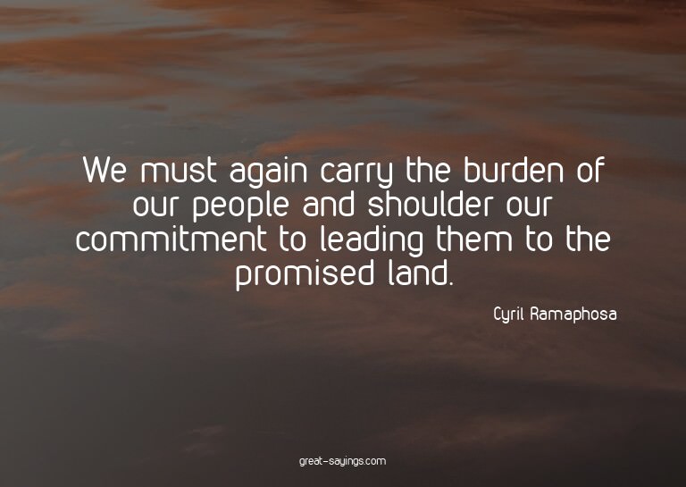 We must again carry the burden of our people and should