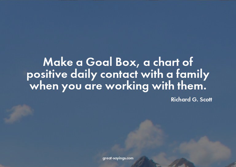 Make a Goal Box, a chart of positive daily contact with