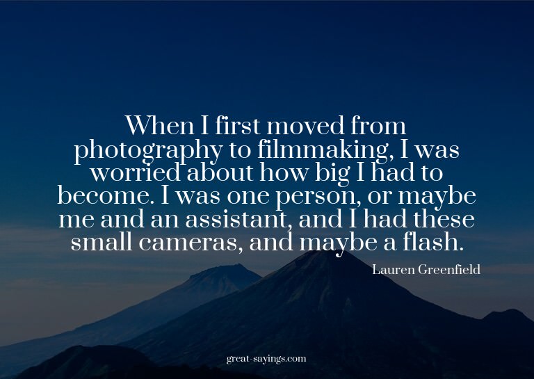 When I first moved from photography to filmmaking, I wa