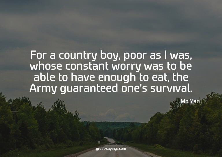 For a country boy, poor as I was, whose constant worry