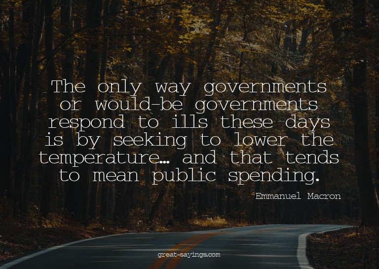 The only way governments or would-be governments respon