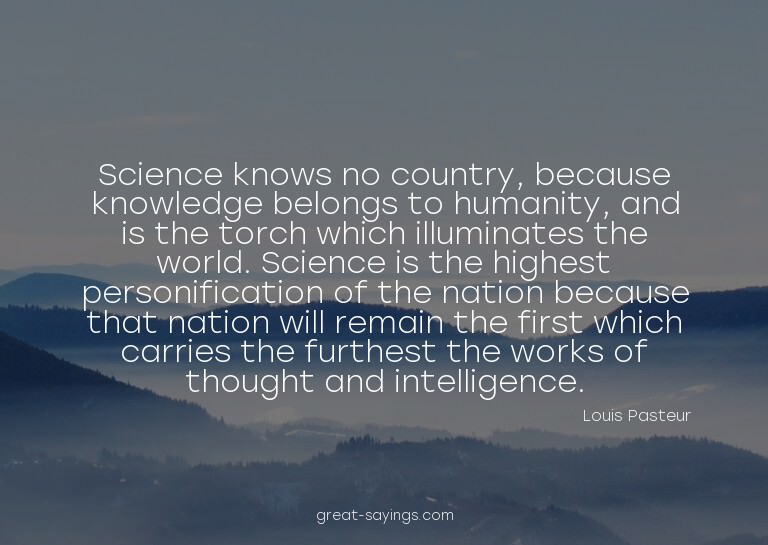 Science knows no country, because knowledge belongs to