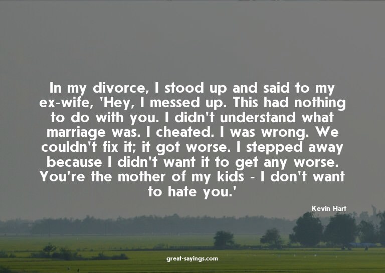In my divorce, I stood up and said to my ex-wife, 'Hey,
