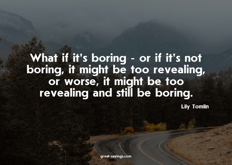 What if it's boring - or if it's not boring, it might b