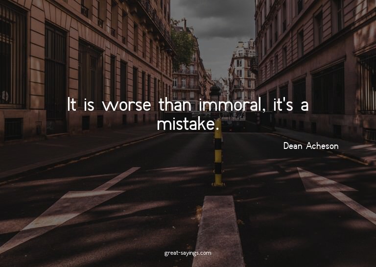 It is worse than immoral, it's a mistake.

