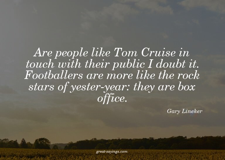 Are people like Tom Cruise in touch with their public?