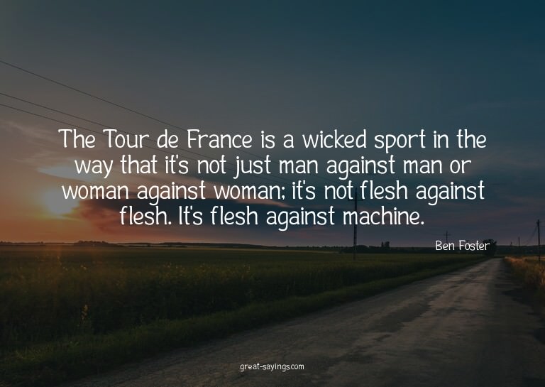 The Tour de France is a wicked sport in the way that it