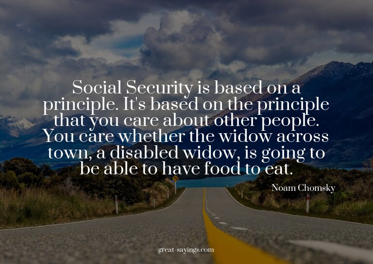 Social Security is based on a principle. It's based on