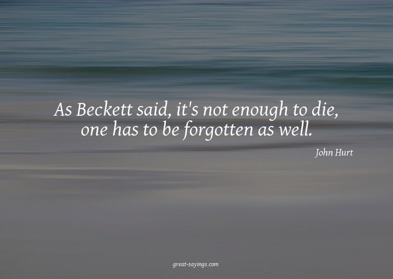 As Beckett said, it's not enough to die, one has to be