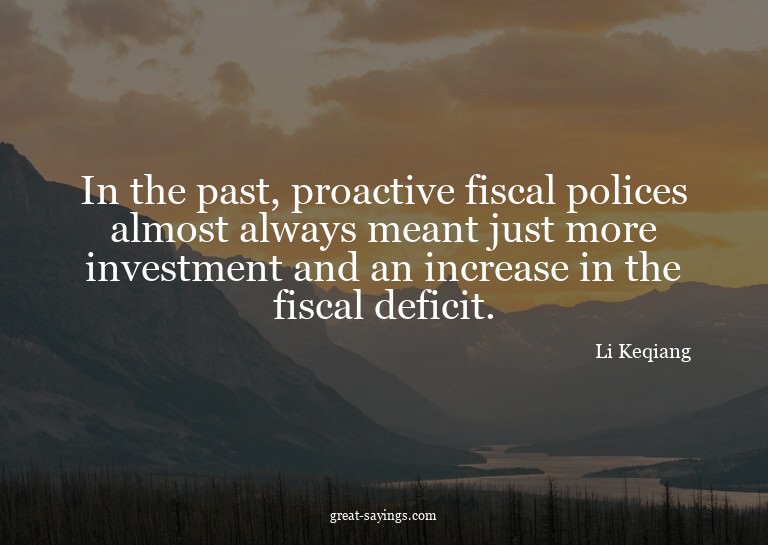 In the past, proactive fiscal polices almost always mea