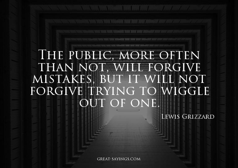 The public, more often than not, will forgive mistakes,