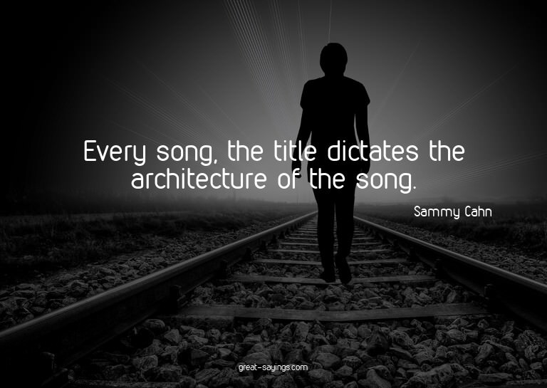 Every song, the title dictates the architecture of the