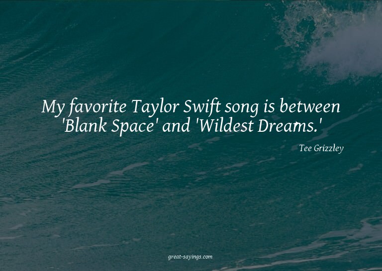 My favorite Taylor Swift song is between 'Blank Space'