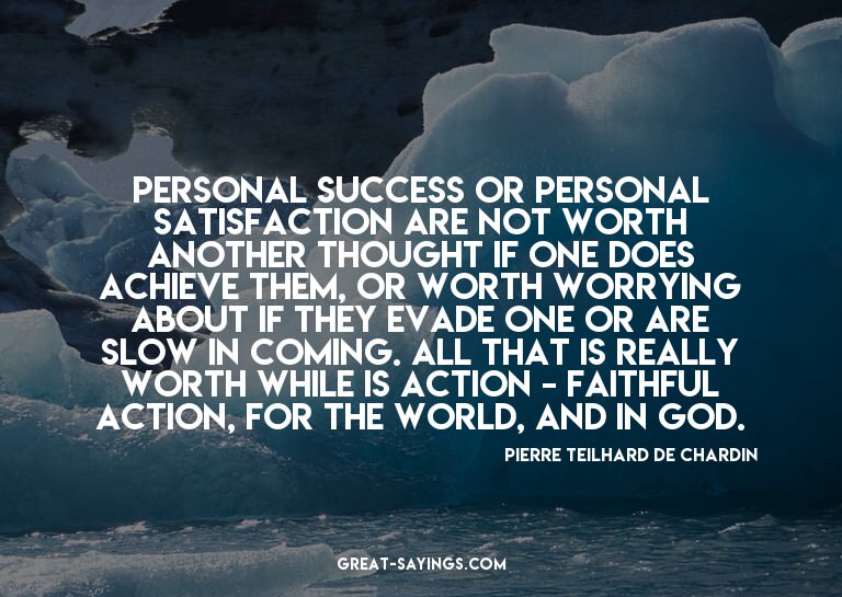 Personal success or personal satisfaction are not worth