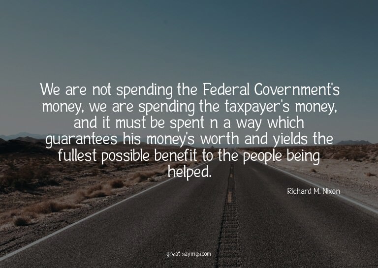 We are not spending the Federal Government's money, we