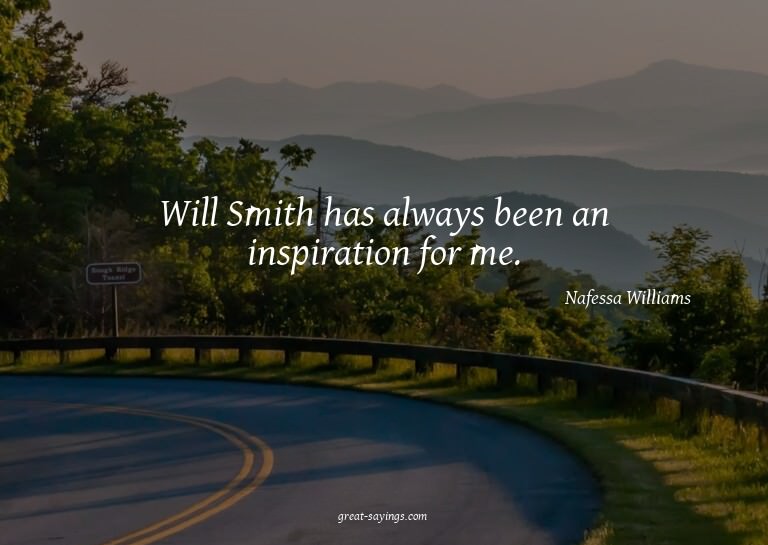 Will Smith has always been an inspiration for me.

