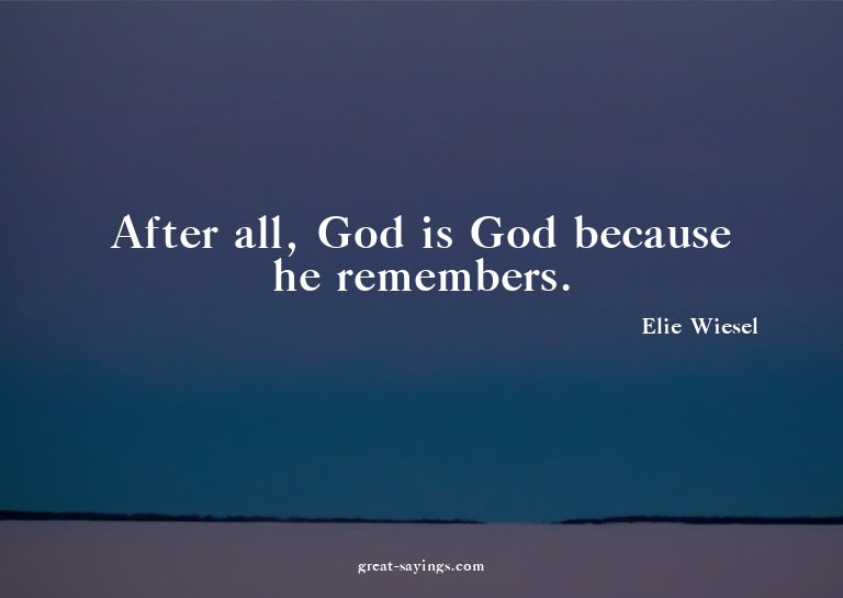 After all, God is God because he remembers.

