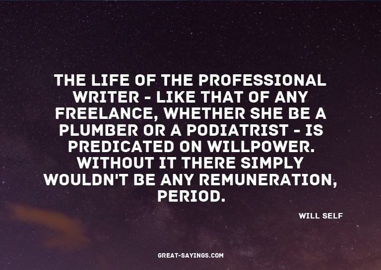 The life of the professional writer - like that of any
