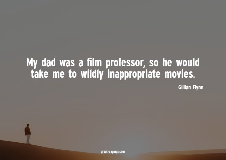 My dad was a film professor, so he would take me to wil