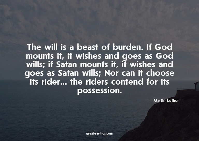 The will is a beast of burden. If God mounts it, it wis