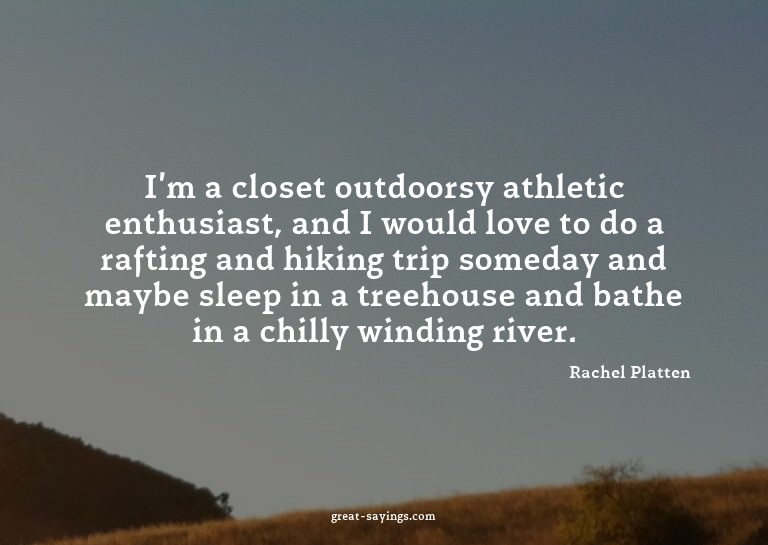 I'm a closet outdoorsy athletic enthusiast, and I would