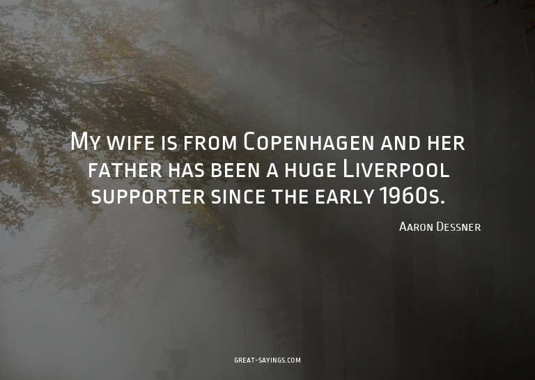 My wife is from Copenhagen and her father has been a hu