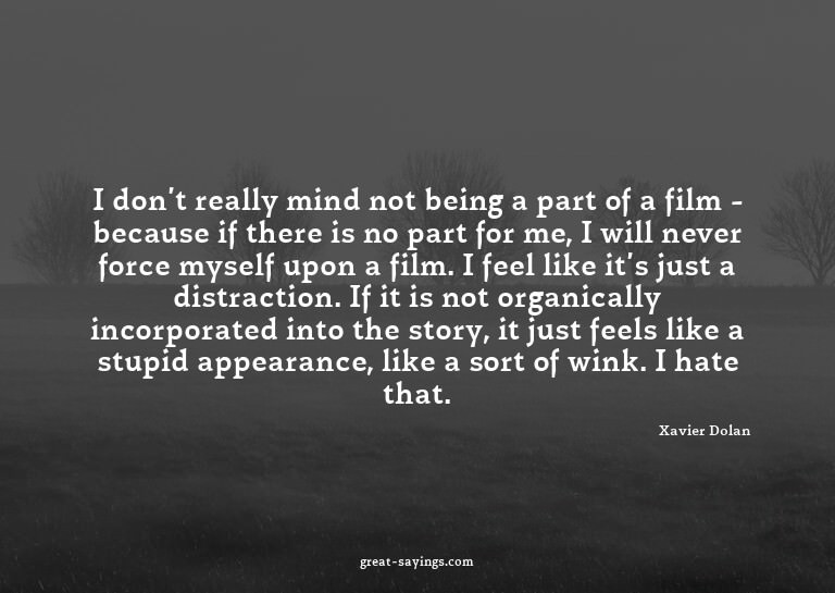 I don't really mind not being a part of a film - becaus