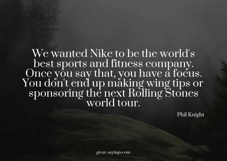We wanted Nike to be the world's best sports and fitnes
