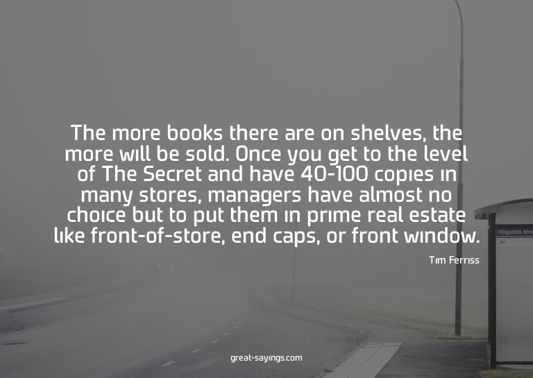 The more books there are on shelves, the more will be s