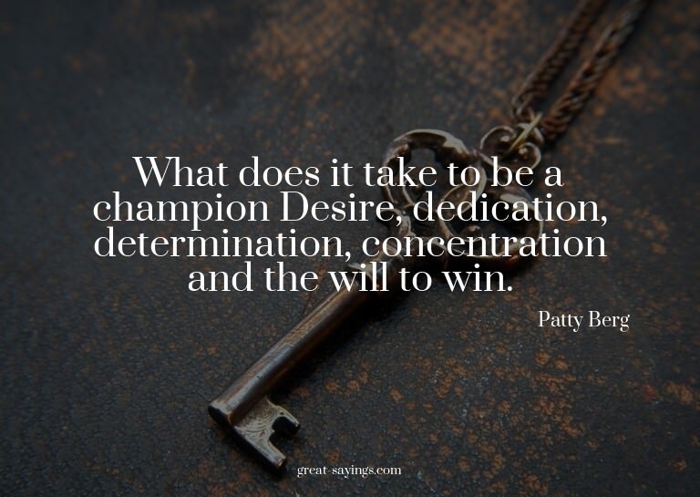 What does it take to be a champion? Desire, dedication,