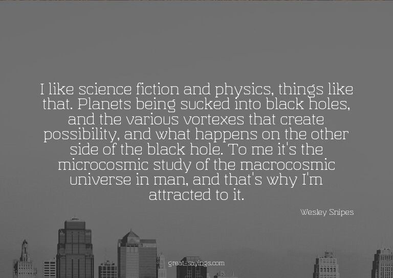 I like science fiction and physics, things like that. P