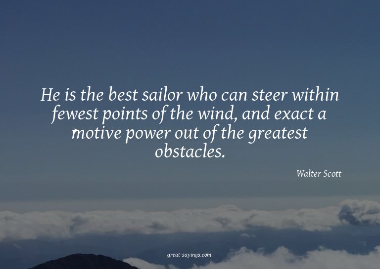 He is the best sailor who can steer within fewest point