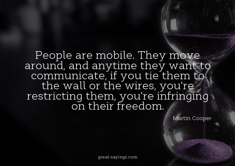 People are mobile. They move around, and anytime they w