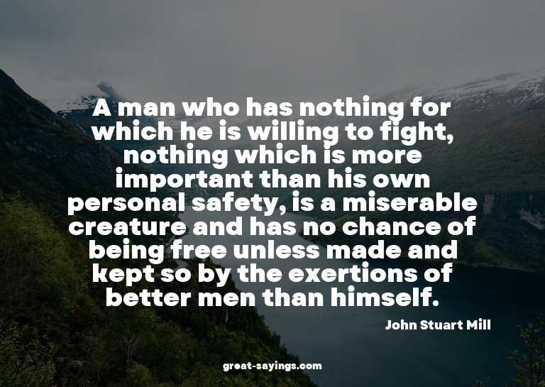 A man who has nothing for which he is willing to fight,